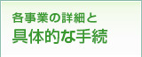 各事業の詳細と具体的な手続