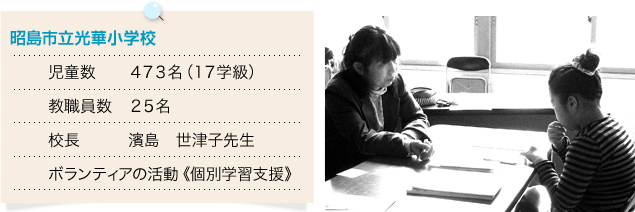 昭島市立光華小学校　児童数473名（17学級）　教職員数　25名　校長　濱島　世津子先生　ボランティアの活動《個別学習支援》